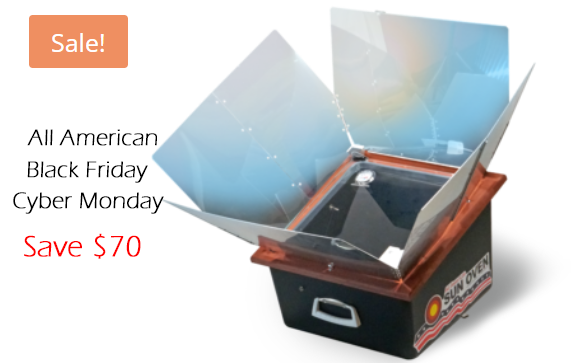 All American Sun Oven Black Friday and Cyber Monday Sale. 
Cook outdoors no matter the weather and as long as you have the sun